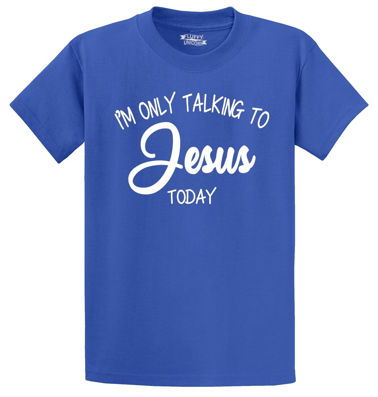 i am only talking to jesus today shirt