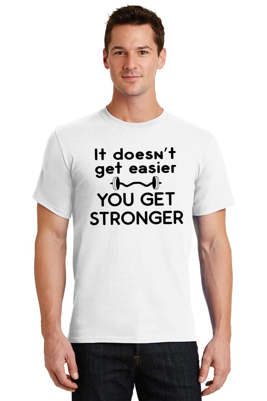 Mens It Doesn't Get Easier You Get Stronger T-Shirt Motivational Shirt ...