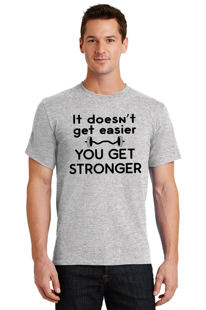 Mens It Doesn't Get Easier You Get Stronger T-Shirt Motivational Shirt ...