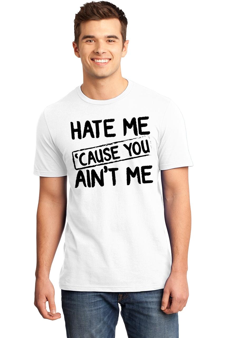 Mens Hate Me Cause you Aint Me Soft Tee Jealous Haters Motivational ...