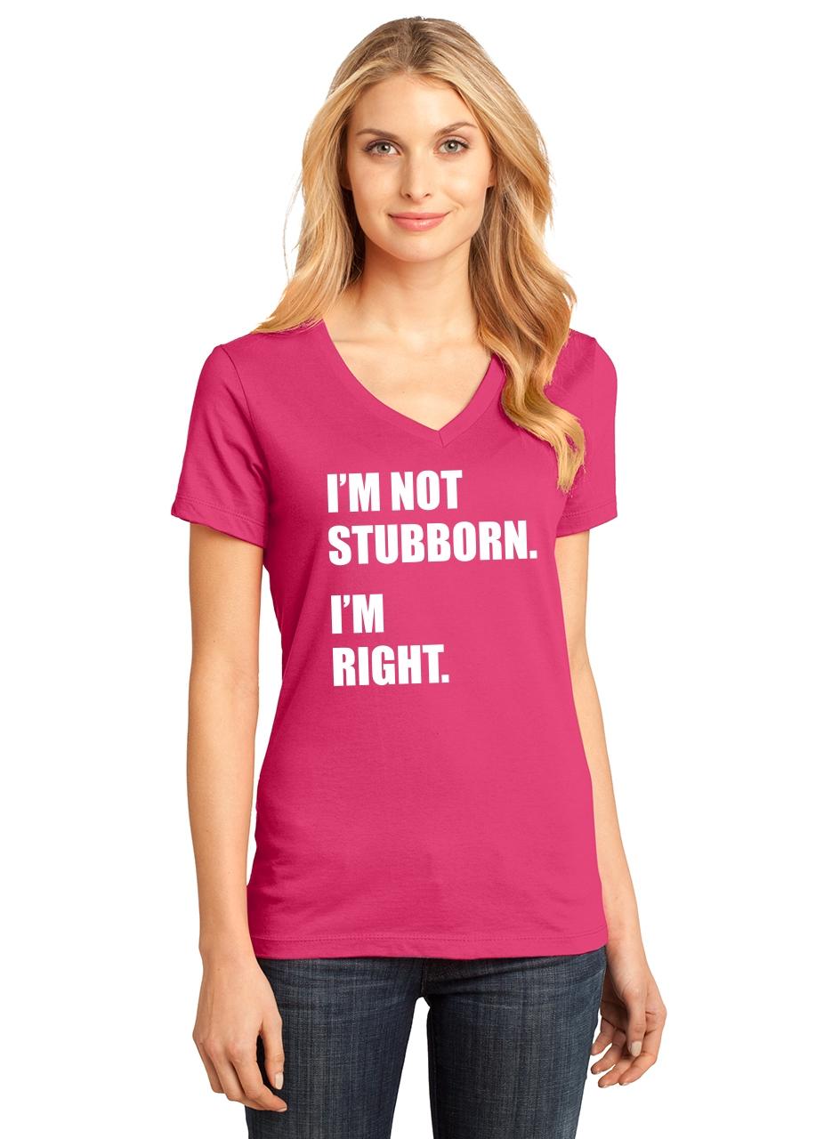 Ladies I'm Not Stubborn I'm Right V-neck Tee College Party Sister Shirt ...