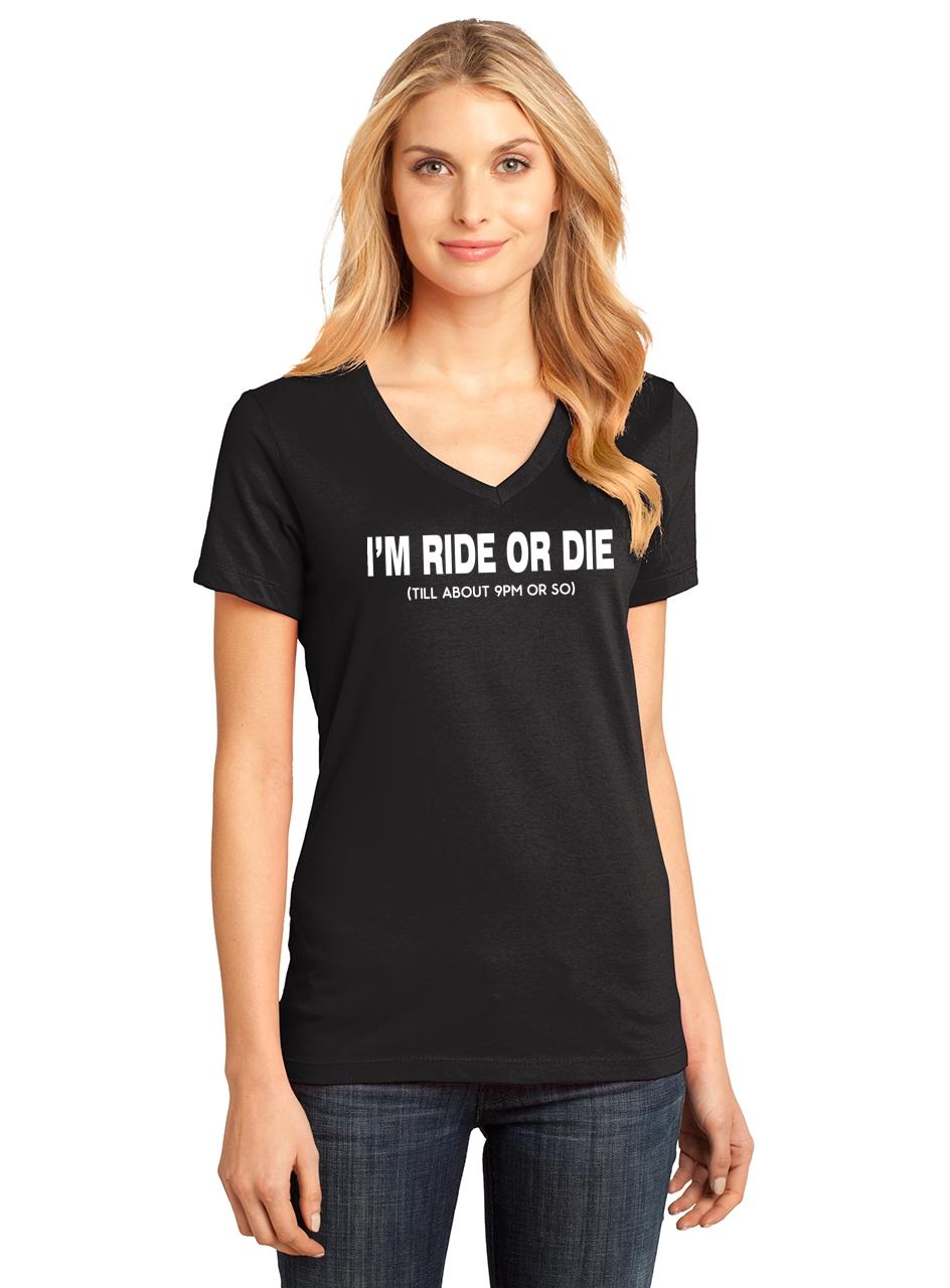 Ladies I m Ride Or Die Till 9PM V neck Tee Party College Mom Shirt EBay