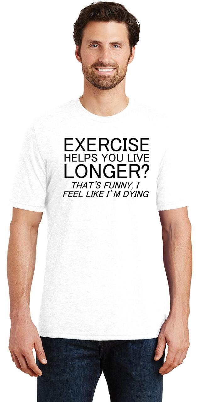 Mens Exercise Helps You Live Longer I Feel Like I'm Dying Tri-Blend Tee ...