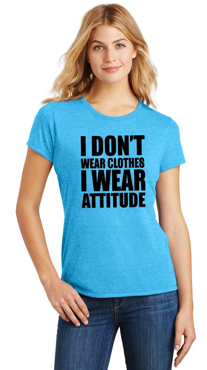 Ladies I Don't Wear Clothes Wear Attitude Tri-Blend Tee Rude Mean | eBay