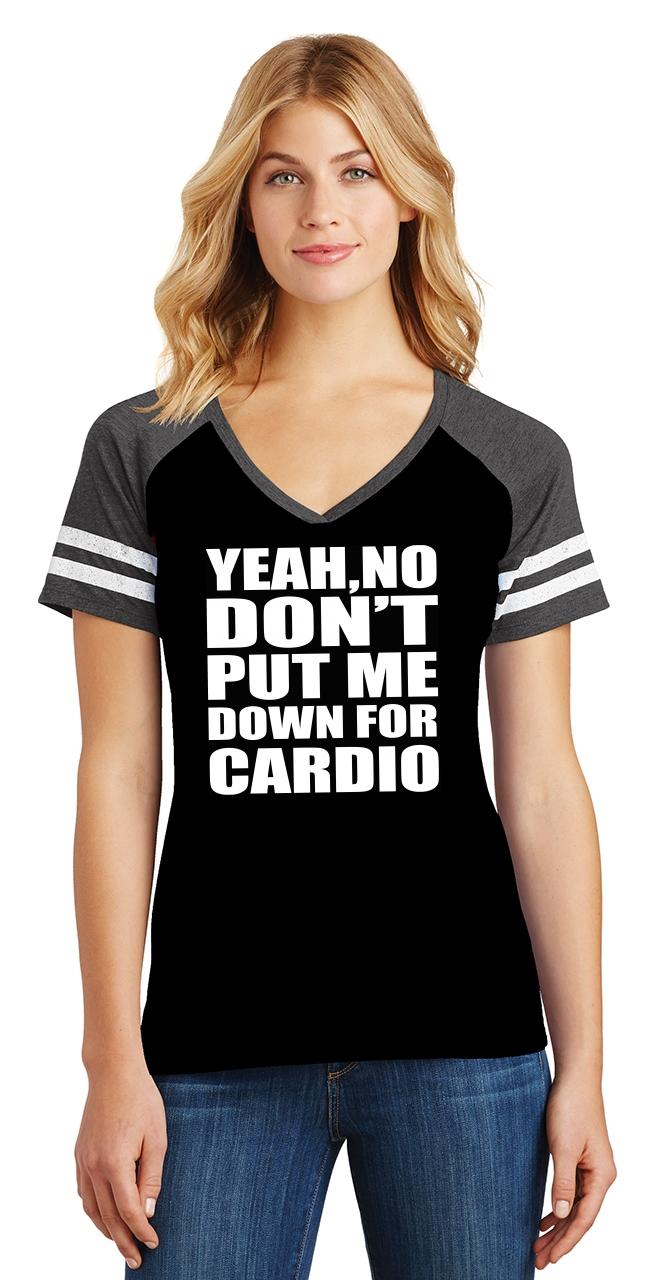Womens Yeah No Don't Put Me Down For Cardio Funny Workout Shirt ladies top gift 