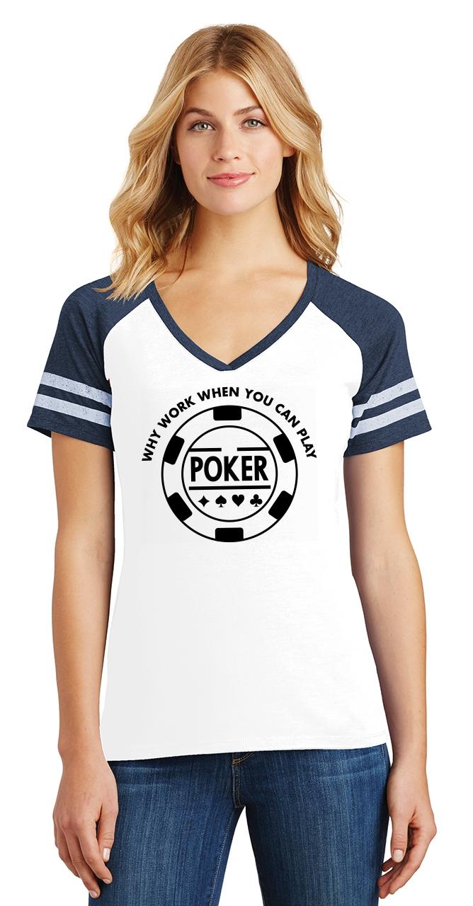 ladies why work when you can play poker game v-neck tee gambling