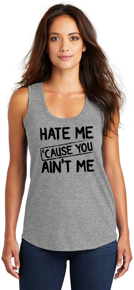 Ladies Hate Me Cause you Aint Me Tri-Blend Tank Top Jealous Haters ...